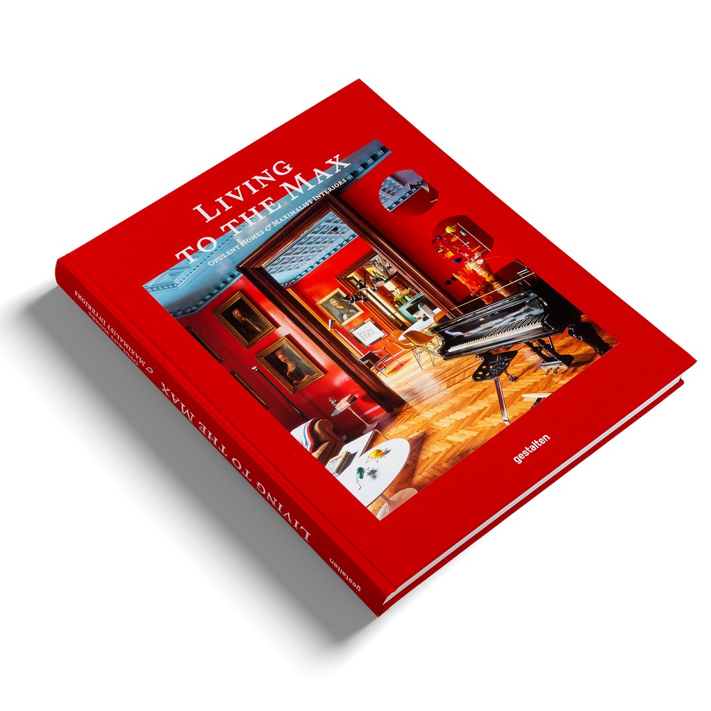 gestalten - Living to the Max -  Opulent Homes and Maximalist Interiors